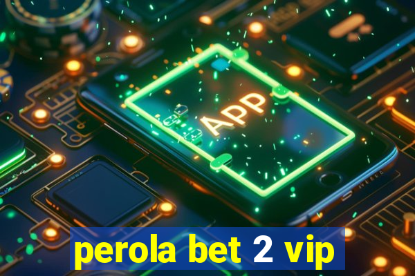 perola bet 2 vip